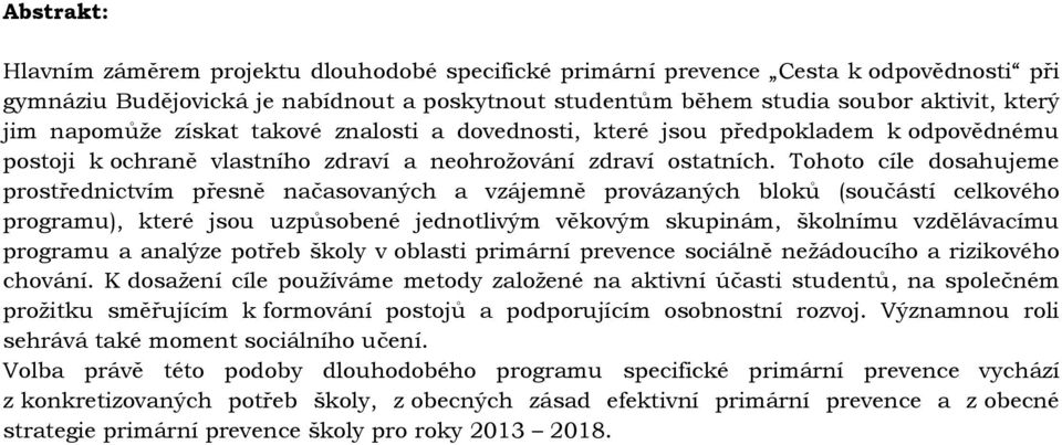 Tohoto cíle dosahujeme prostřednictvím přesně načasovaných a vzájemně provázaných bloků (součástí celkového programu), které jsou uzpůsobené jednotlivým věkovým skupinám, školnímu vzdělávacímu