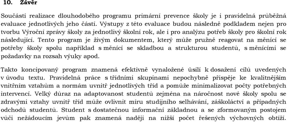 Tento program je živým dokumentem, který může pružně reagovat na měnící se potřeby školy spolu například s měnící se skladbou a strukturou studentů, s měnícími se požadavky na rozsah výuky apod.