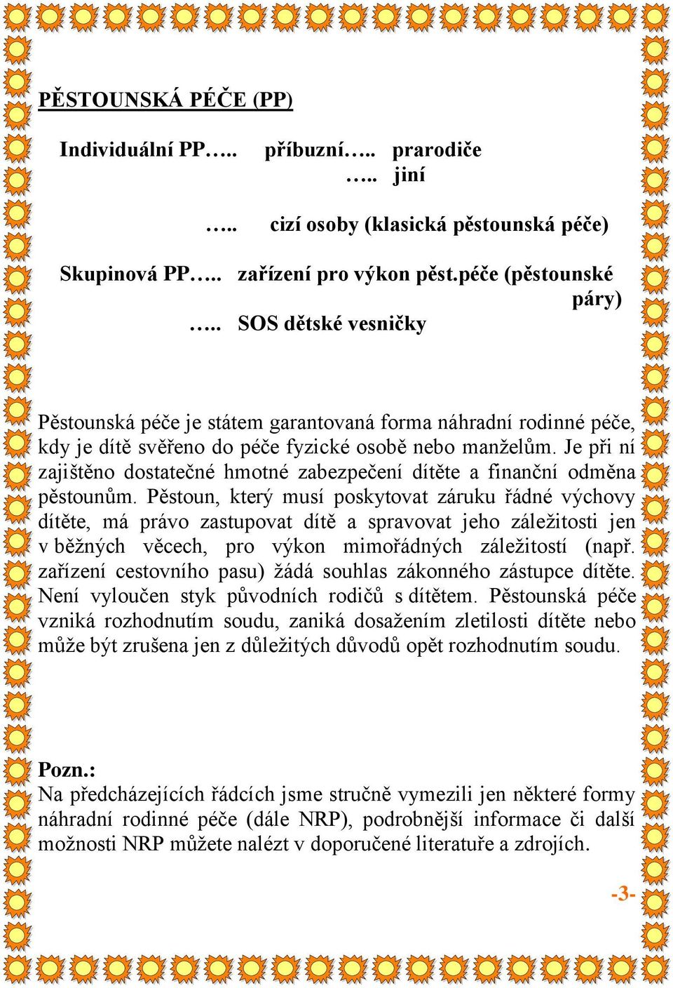 Je při ní zajištěno dostatečné hmotné zabezpečení dítěte a finanční odměna pěstounům.