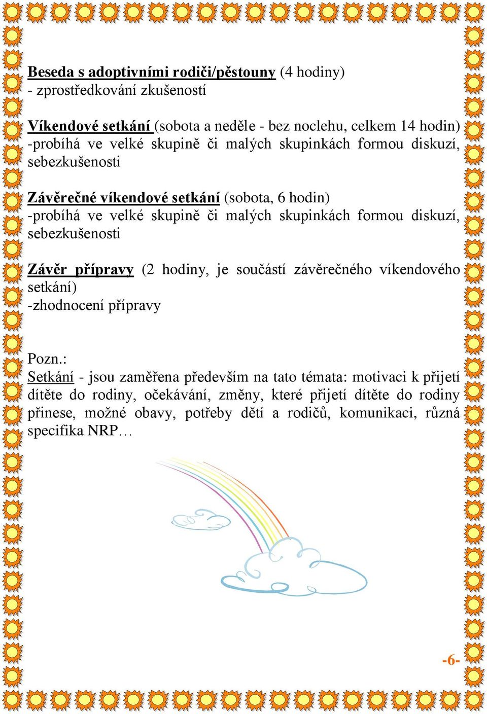 diskuzí, sebezkušenosti Závěr přípravy (2 hodiny, je součástí závěrečného víkendového setkání) -zhodnocení přípravy Pozn.