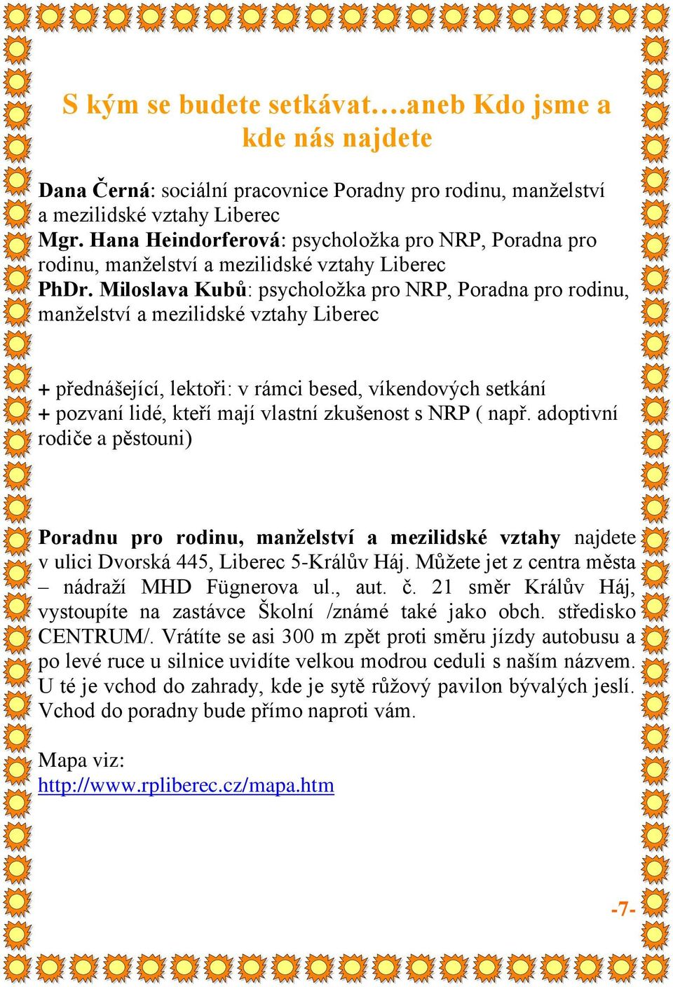 Miloslava Kubů: psycholožka pro NRP, Poradna pro rodinu, manželství a mezilidské vztahy Liberec + přednášející, lektoři: v rámci besed, víkendových setkání + pozvaní lidé, kteří mají vlastní