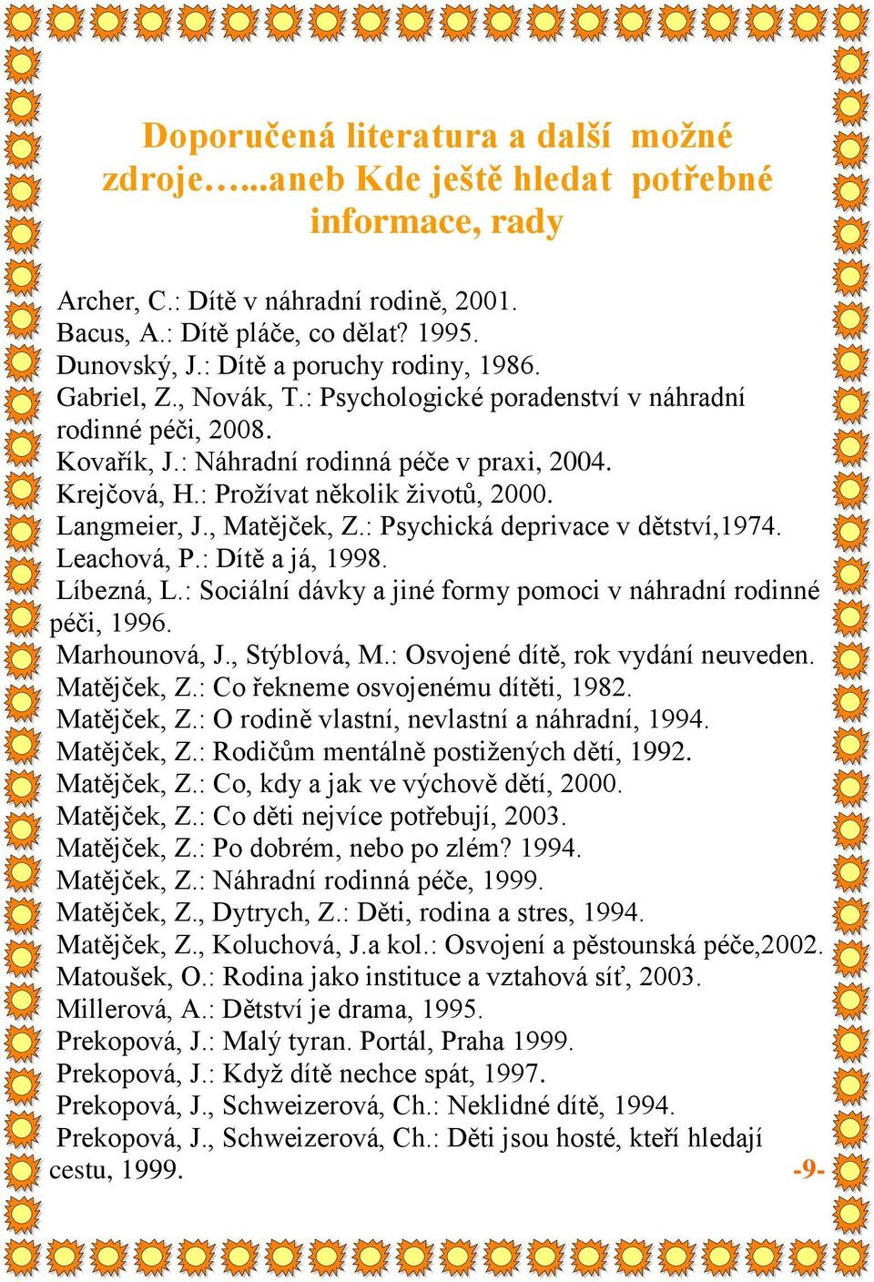 : Prožívat několik životů, 2000. Langmeier, J., Matějček, Z.: Psychická deprivace v dětství,1974. Leachová, P.: Dítě a já, 1998. Líbezná, L.