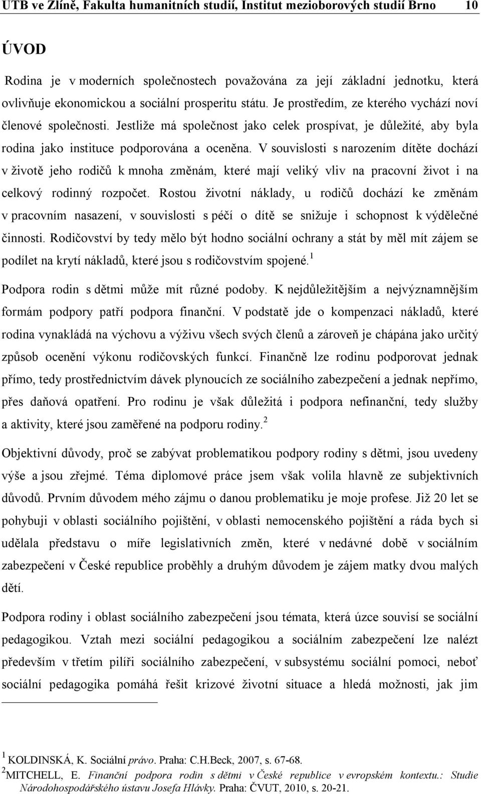 V souvislosti s narozením dítěte dochází v životě jeho rodičů k mnoha změnám, které mají veliký vliv na pracovní život i na celkový rodinný rozpočet.