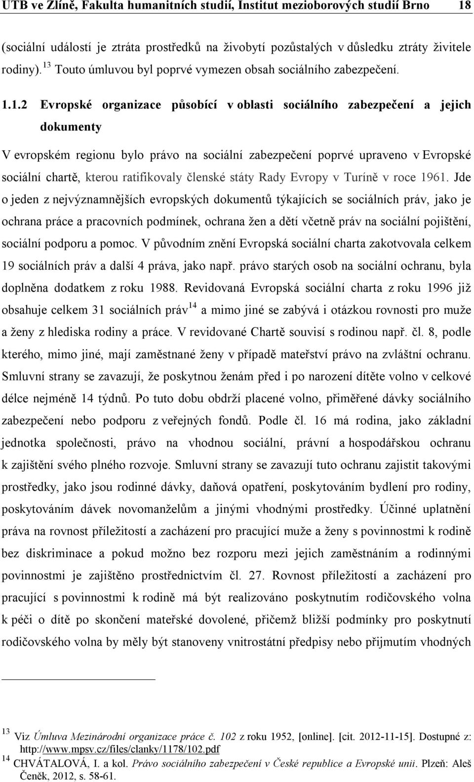 zabezpečení poprvé upraveno v Evropské sociální chartě, kterou ratifikovaly členské státy Rady Evropy v Turíně v roce 1961.