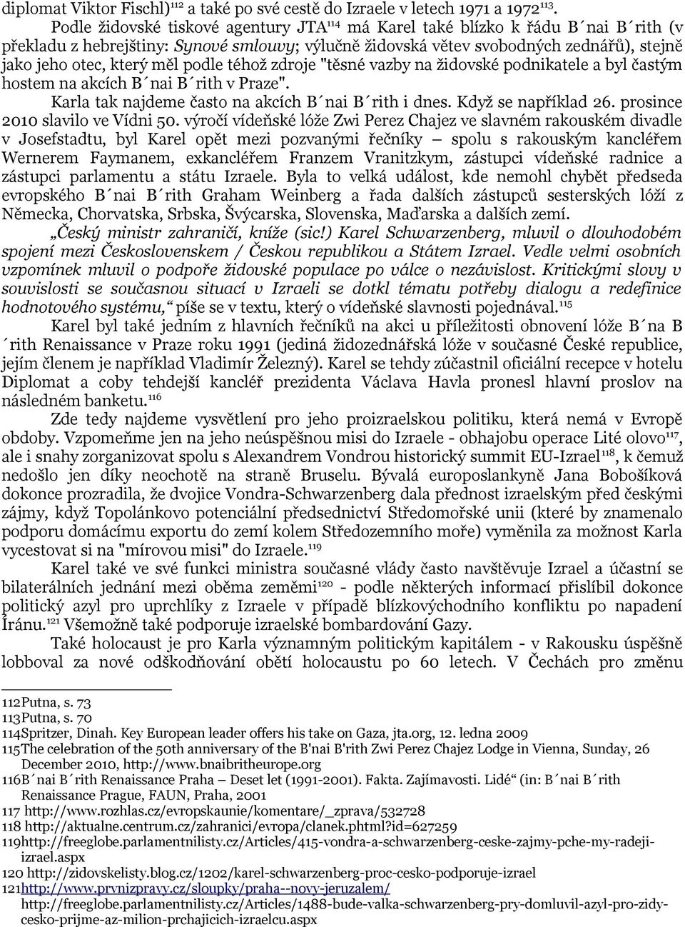 měl podle téhož zdroje "těsné vazby na židovské podnikatele a byl častým hostem na akcích B nai B rith v Praze". Karla tak najdeme často na akcích B nai B rith i dnes. Když se například 26.