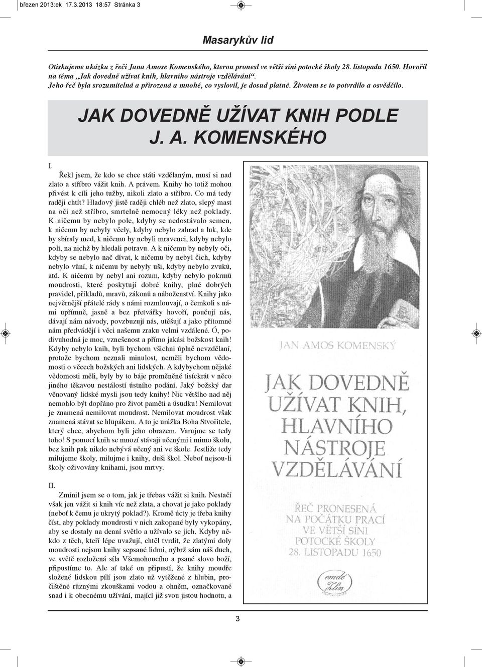 JAK DOVEDNĚ UŽÍVAT KNIH PODLE J. A. KOMENSKÉHO I. Řekl jsem, že kdo se chce státi vzdělaným, musí si nad zlato a stříbro vážit knih. A právem.