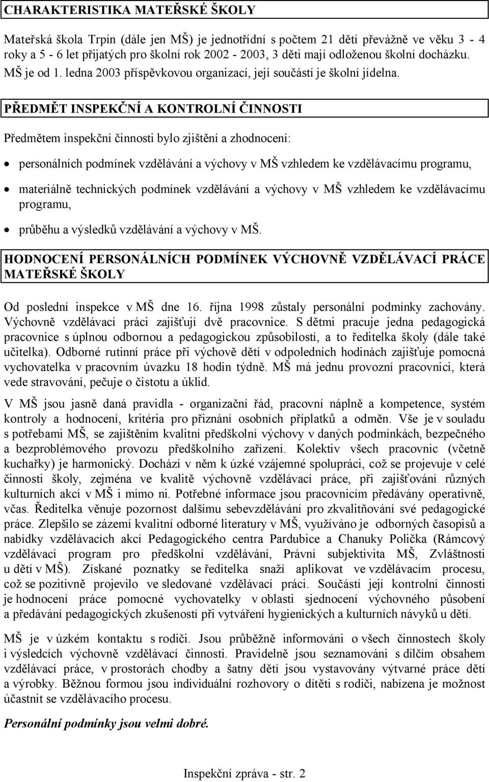 PŘEDMĚT INSPEKČNÍ A KONTROLNÍ ČINNOSTI Předmětem inspekční činnosti bylo zjištění a zhodnocení: personálních podmínek vzdělávání a výchovy v MŠ vzhledem ke vzdělávacímu programu, materiálně