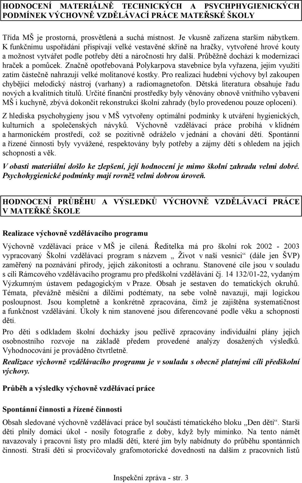 Značně opotřebovaná Polykarpova stavebnice byla vyřazena, jejím využití zatím částečně nahrazují velké molitanové kostky.