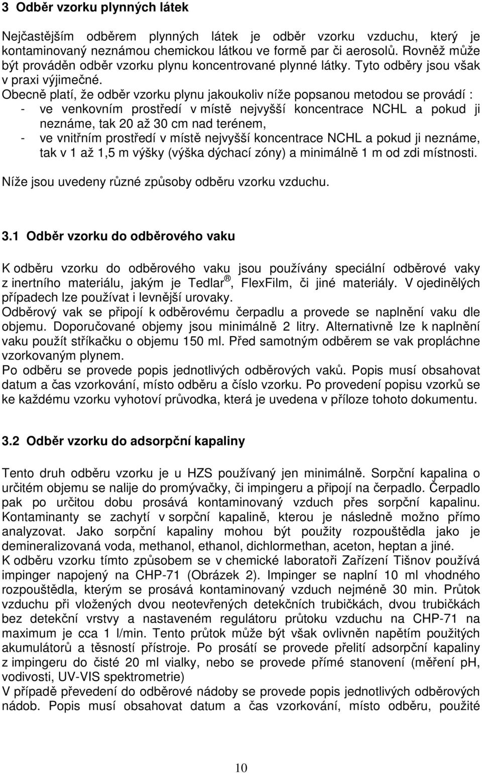 Obecně platí, že odběr vzorku plynu jakoukoliv níže popsanou metodou se provádí : - ve venkovním prostředí v místě nejvyšší koncentrace NCHL a pokud ji neznáme, tak 20 až 30 cm nad terénem, - ve