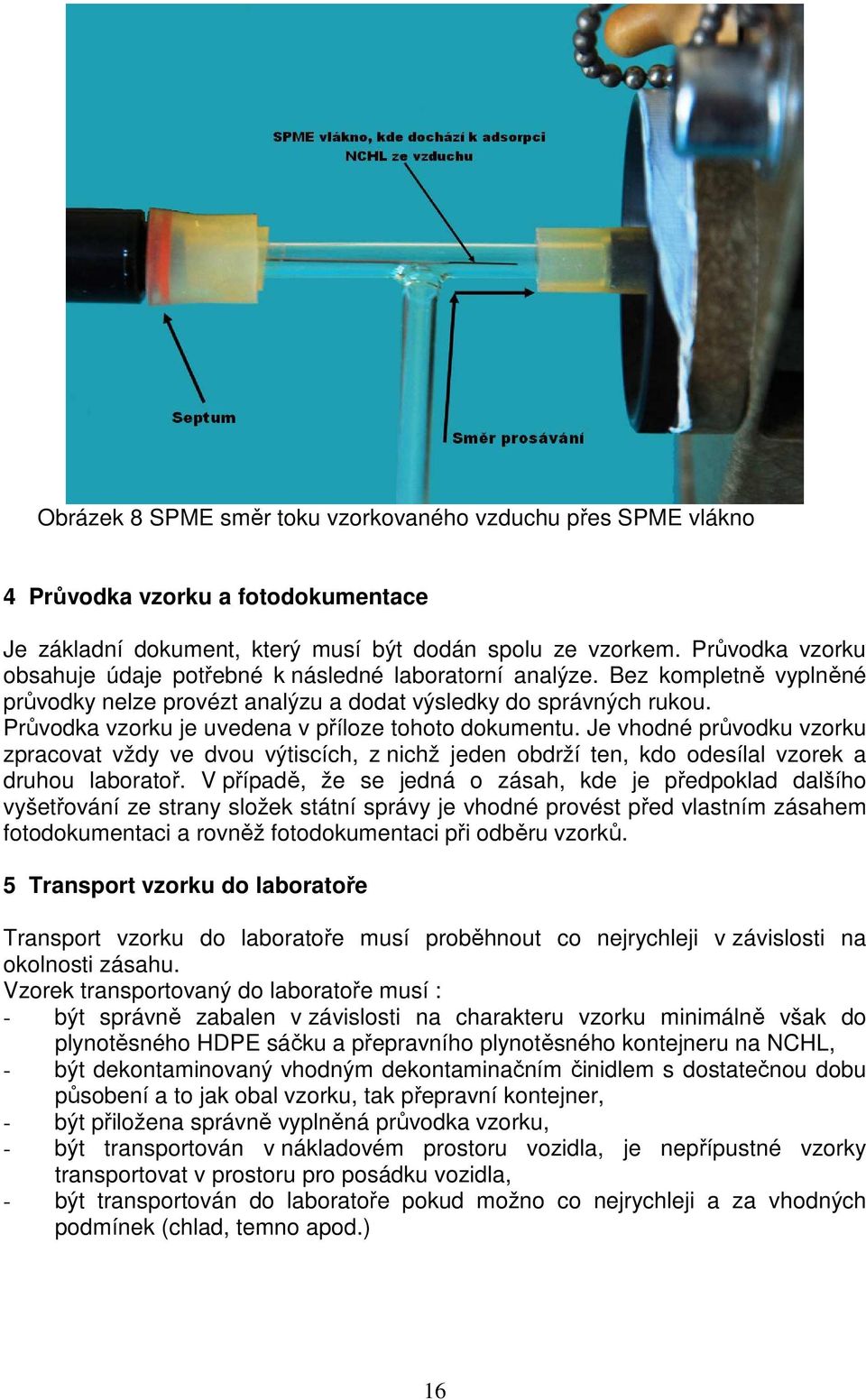 Průvodka vzorku je uvedena v příloze tohoto dokumentu. Je vhodné průvodku vzorku zpracovat vždy ve dvou výtiscích, z nichž jeden obdrží ten, kdo odesílal vzorek a druhou laboratoř.