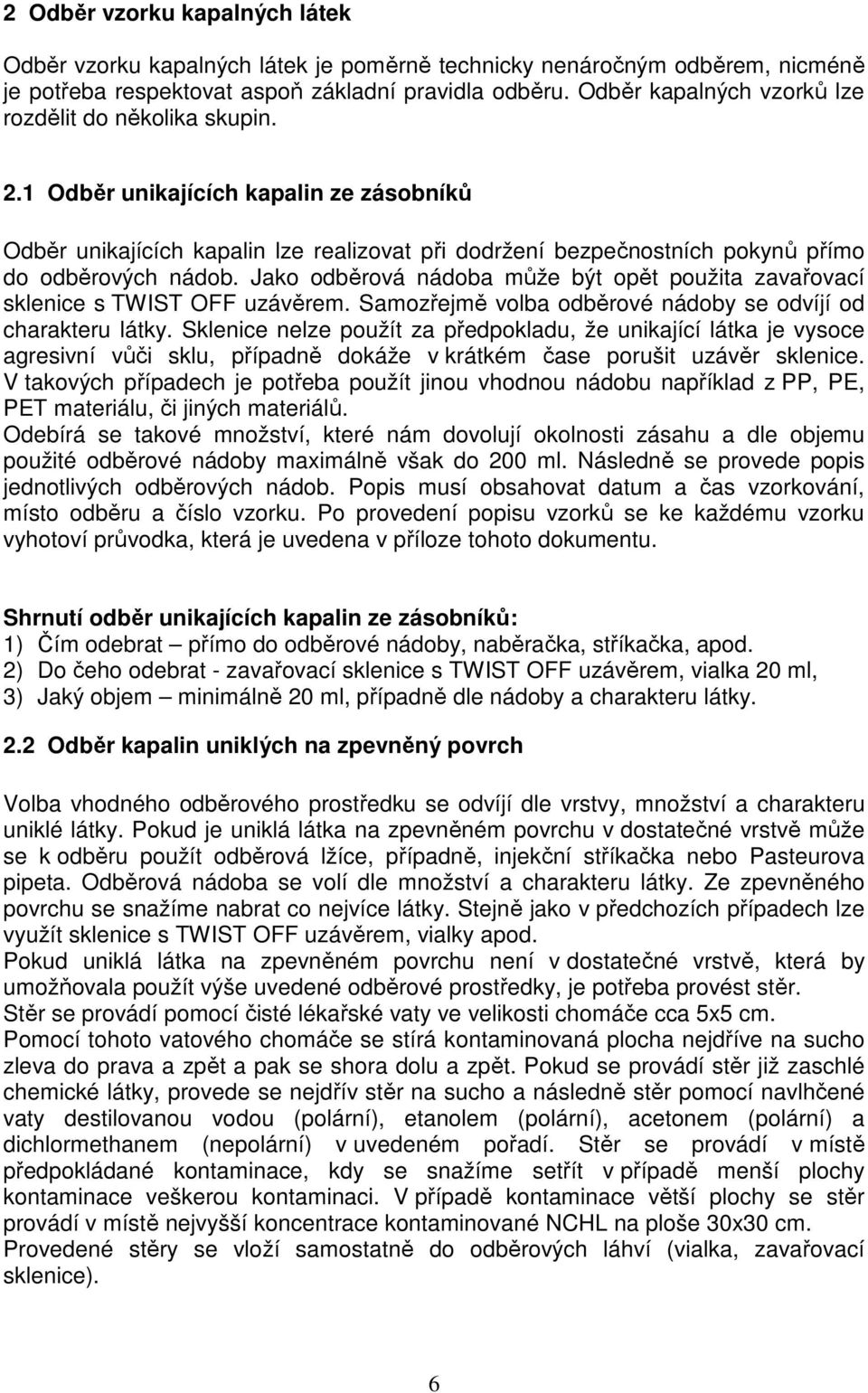 1 Odběr unikajících kapalin ze zásobníků Odběr unikajících kapalin lze realizovat při dodržení bezpečnostních pokynů přímo do odběrových nádob.