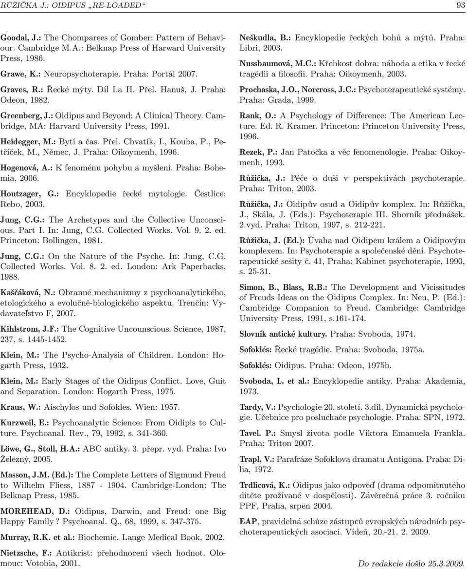 :Bytíačas.Přel.Chvatík,I.,Kouba,P.,Petříček, M., Němec, J. Praha: Oikoymenh, 1996. Hogenová, A.: K fenoménu pohybu a myšlení. Praha: Bohemia, 2006. Houtzager, G.: Encyklopedie řecké mytologie.