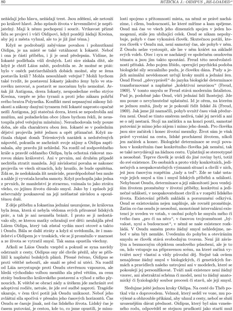 ) Když se podrobněji zabýváme povahou i pohnutkami Oidipa, je na místě se také vztáhnout k Iokastě. Neboť ionaječástípříběhu,ijíjeosud předepsán.vidíme,že Iokasté podléhala vůli druhých.
