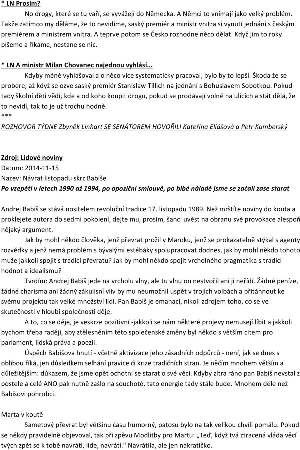 Když jim to roky píšeme a říkáme, nestane se nic. * LN A ministr Milan Chovanec najednou vyhlásí... Kdyby méně vyhlašoval a o něco více systematicky pracoval, bylo by to lepší.