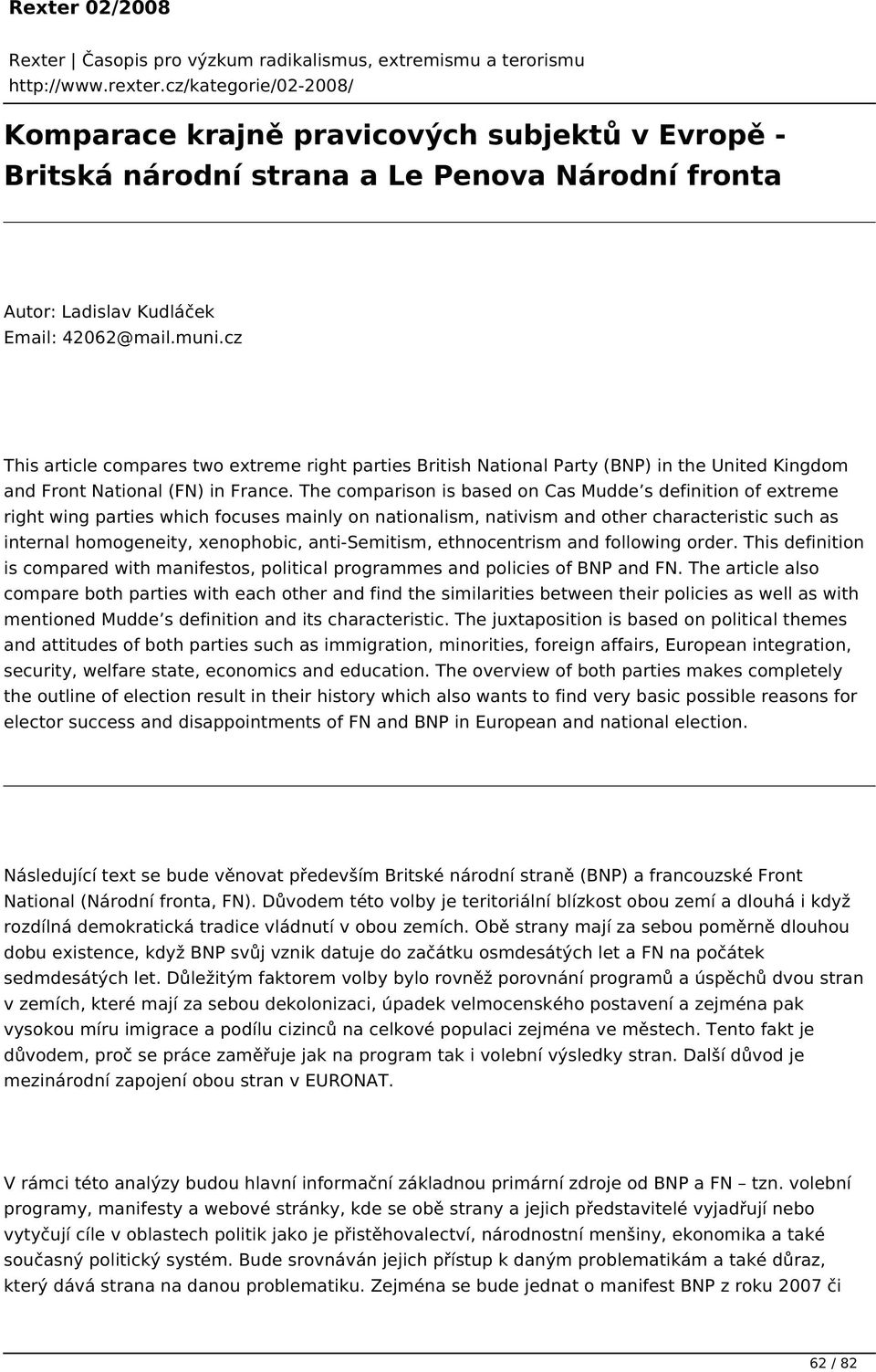 The comparison is based on Cas Mudde s definition of extreme right wing parties which focuses mainly on nationalism, nativism and other characteristic such as internal homogeneity, xenophobic,