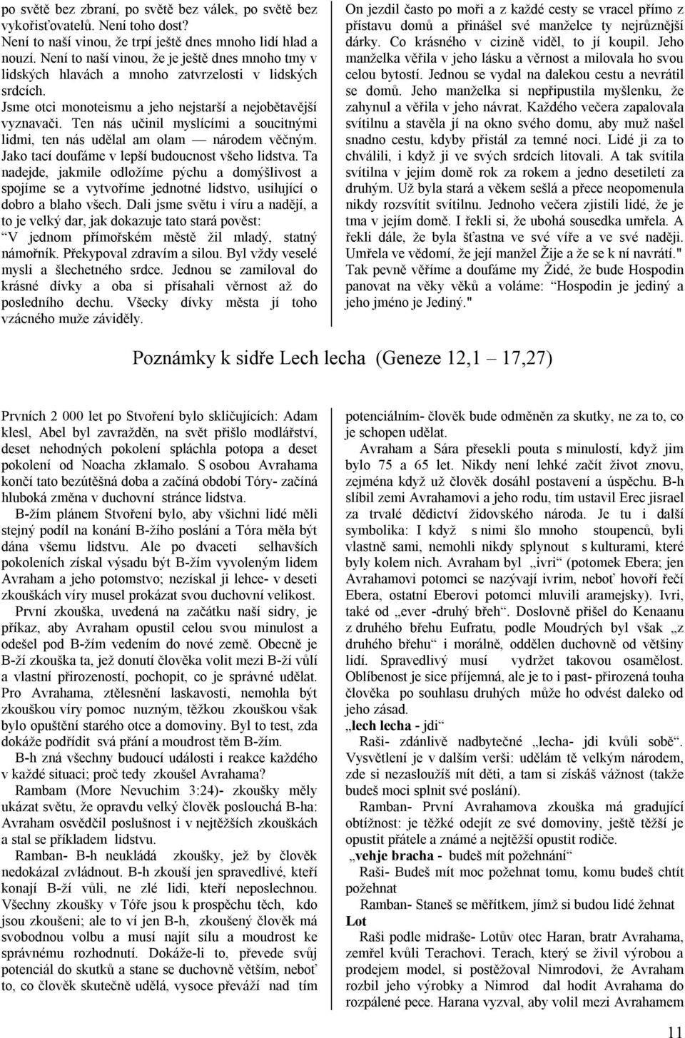 Ten nás učinil myslícími a soucitnými lidmi, ten nás udělal am olam národem věčným. Jako tací doufáme v lepší budoucnost všeho lidstva.