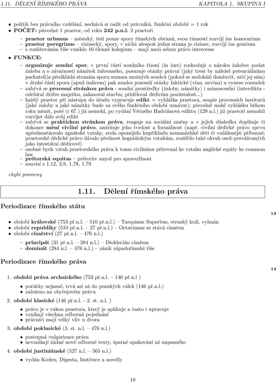 ní, nechává si radit od právníků, funkční období = 1 rok POČET: původně 1 praetor, od roku 242 p.n.l.