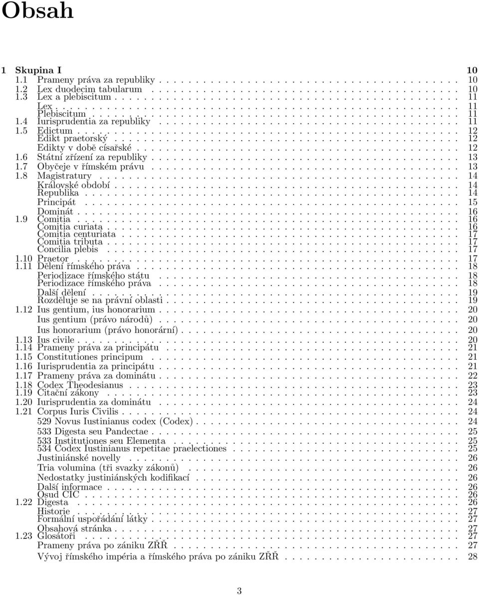 ........................................... 12 1.6 Státní zřízení za republiky.......................................... 13 1.7 Obyčeje v římském právu.......................................... 13 1.8 Magistratury.