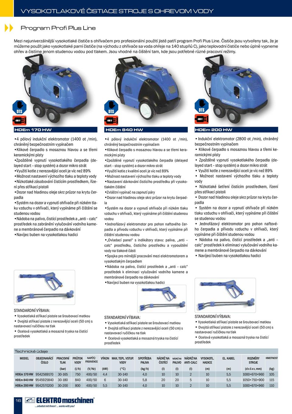 studenou vodou pod tlakem. Jsou vhodné na čištění tam, kde jsou potřebné různé pracovní režimy.