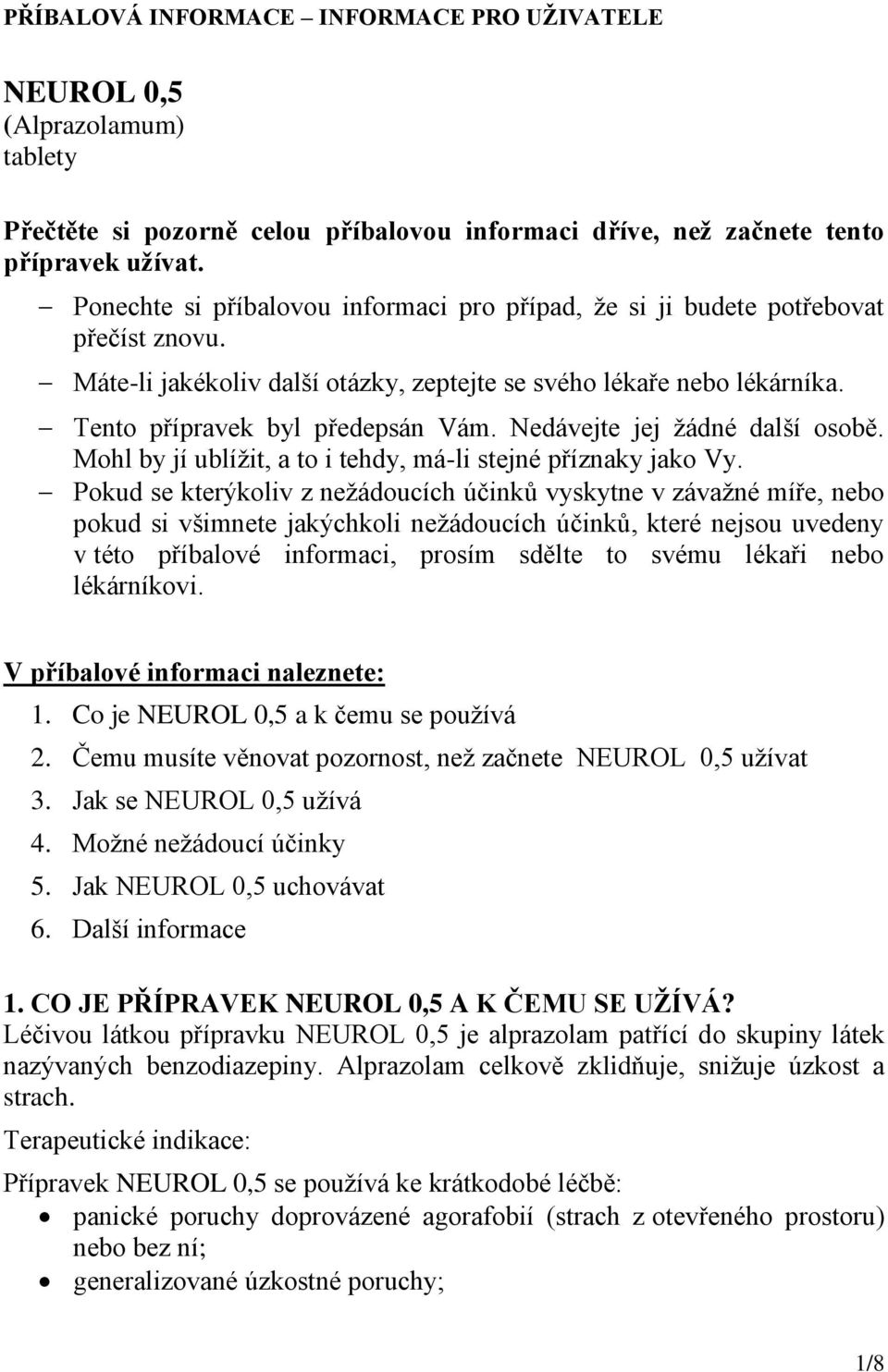 Nedávejte jej žádné další osobě. Mohl by jí ublížit, a to i tehdy, má-li stejné příznaky jako Vy.