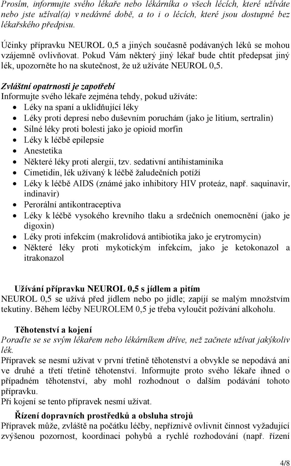 Pokud Vám některý jiný lékař bude chtít předepsat jiný lék, upozorněte ho na skutečnost, že už užíváte NEUROL 0,5.