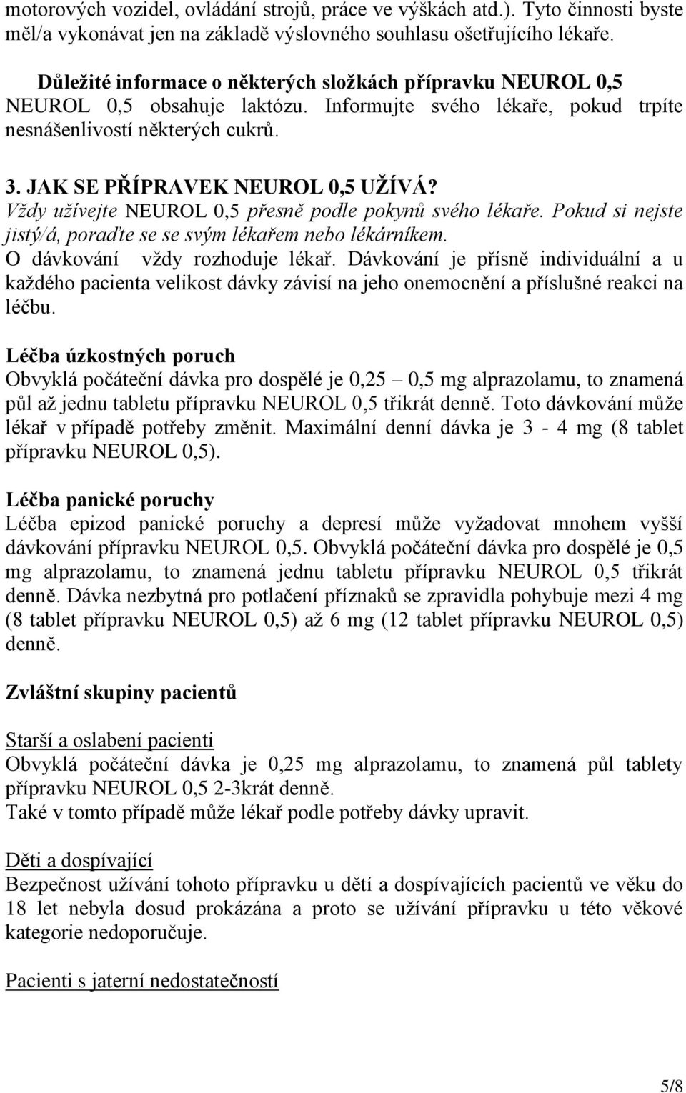 Vždy užívejte NEUROL 0,5 přesně podle pokynů svého lékaře. Pokud si nejste jistý/á, poraďte se se svým lékařem nebo lékárníkem. O dávkování vždy rozhoduje lékař.