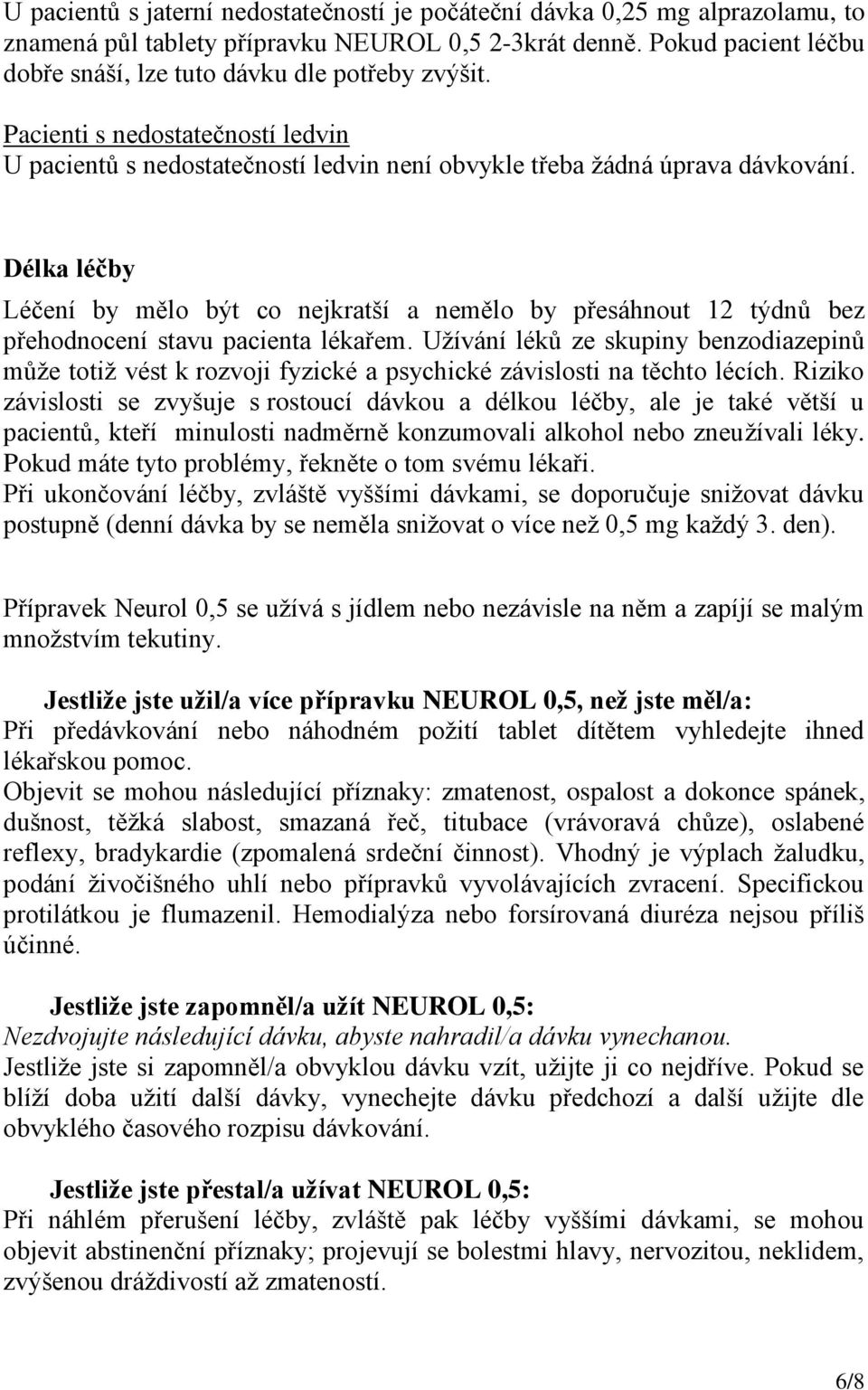 Délka léčby Léčení by mělo být co nejkratší a nemělo by přesáhnout 12 týdnů bez přehodnocení stavu pacienta lékařem.