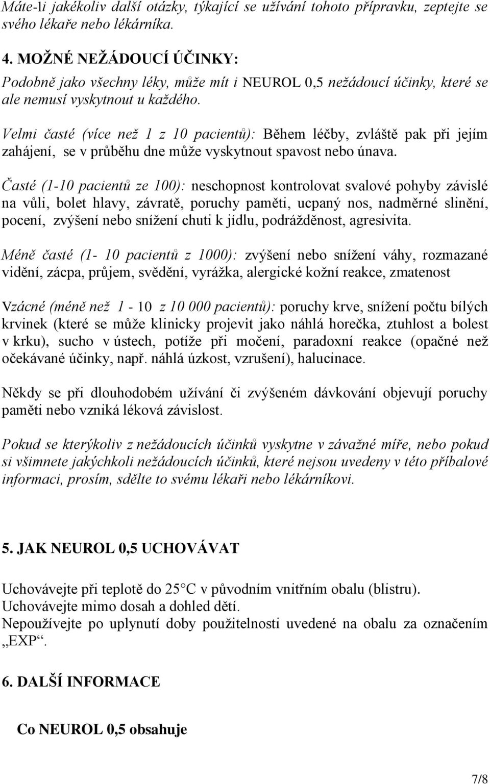 Velmi časté (více než 1 z 10 pacientů): Během léčby, zvláště pak při jejím zahájení, se v průběhu dne může vyskytnout spavost nebo únava.