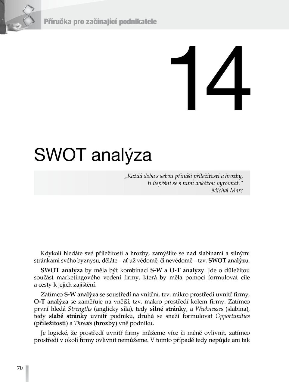 SWOT analýza by měla být kombinací S-W a O-T analýzy. Jde o důležitou součást marketingového vedení firmy, která by měla pomoci formulovat cíle a cesty k jejich zajištění.