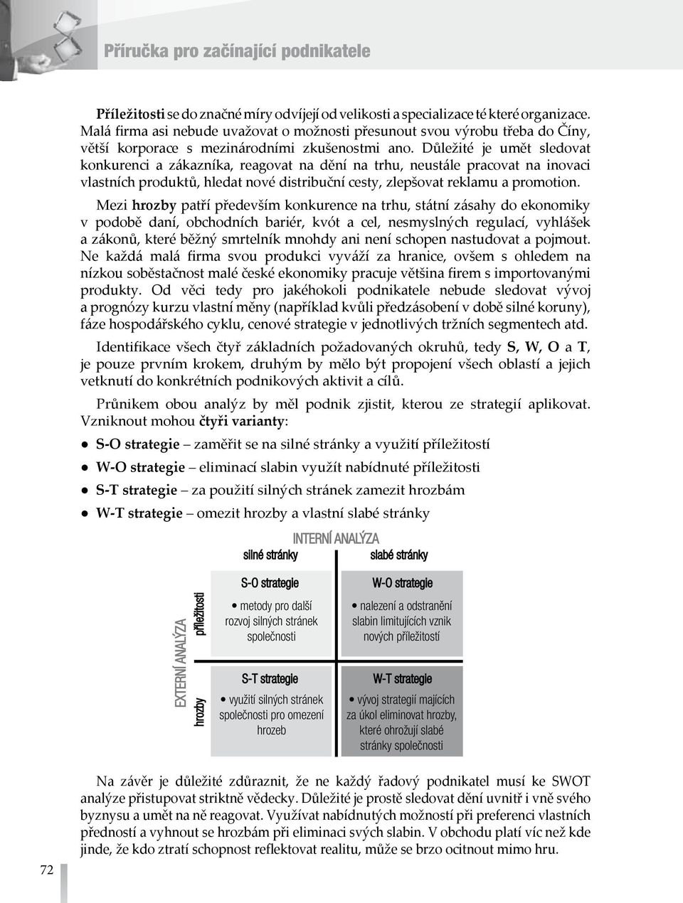 Důležité je umět sledovat konkurenci a zákazníka, reagovat na dění na trhu, neustále pracovat na inovaci vlastních produktů, hledat nové distribuční cesty, zlepšovat reklamu a promotion.