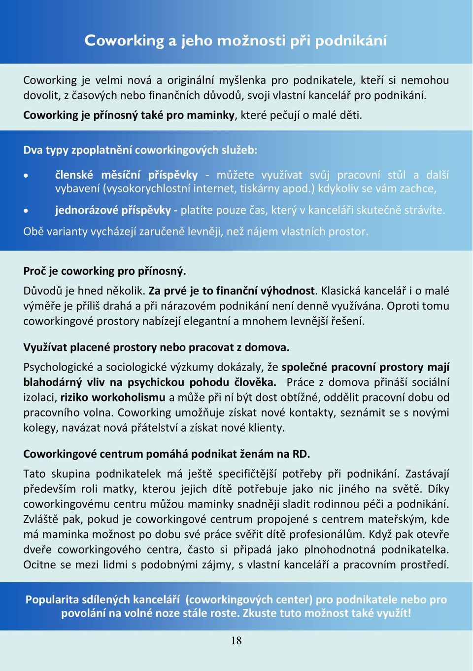 Dva typy zpoplatnění coworkingových služeb: členské měsíční příspěvky - můžete využívat svůj pracovní stůl a další vybavení (vysokorychlostní internet, tiskárny apod.