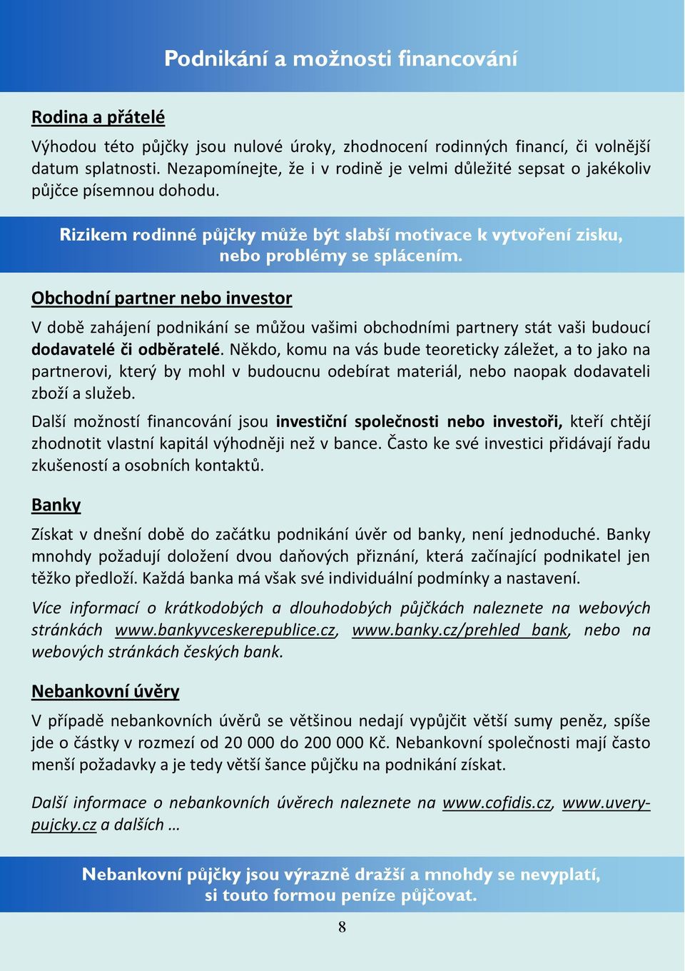 Obchodní partner nebo investor V době zahájení podnikání se můžou vašimi obchodními partnery stát vaši budoucí dodavatelé či odběratelé.