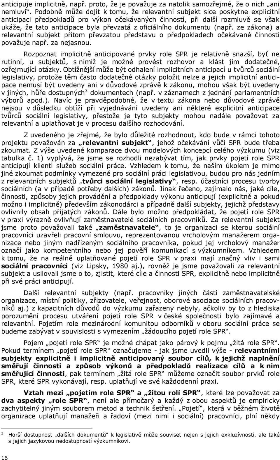 oficiálního dokumentu (např. ze zákona) a relevantní subjekt přitom převzatou představu o předpokladech očekávané činnosti povaţuje např. za nejasnou.