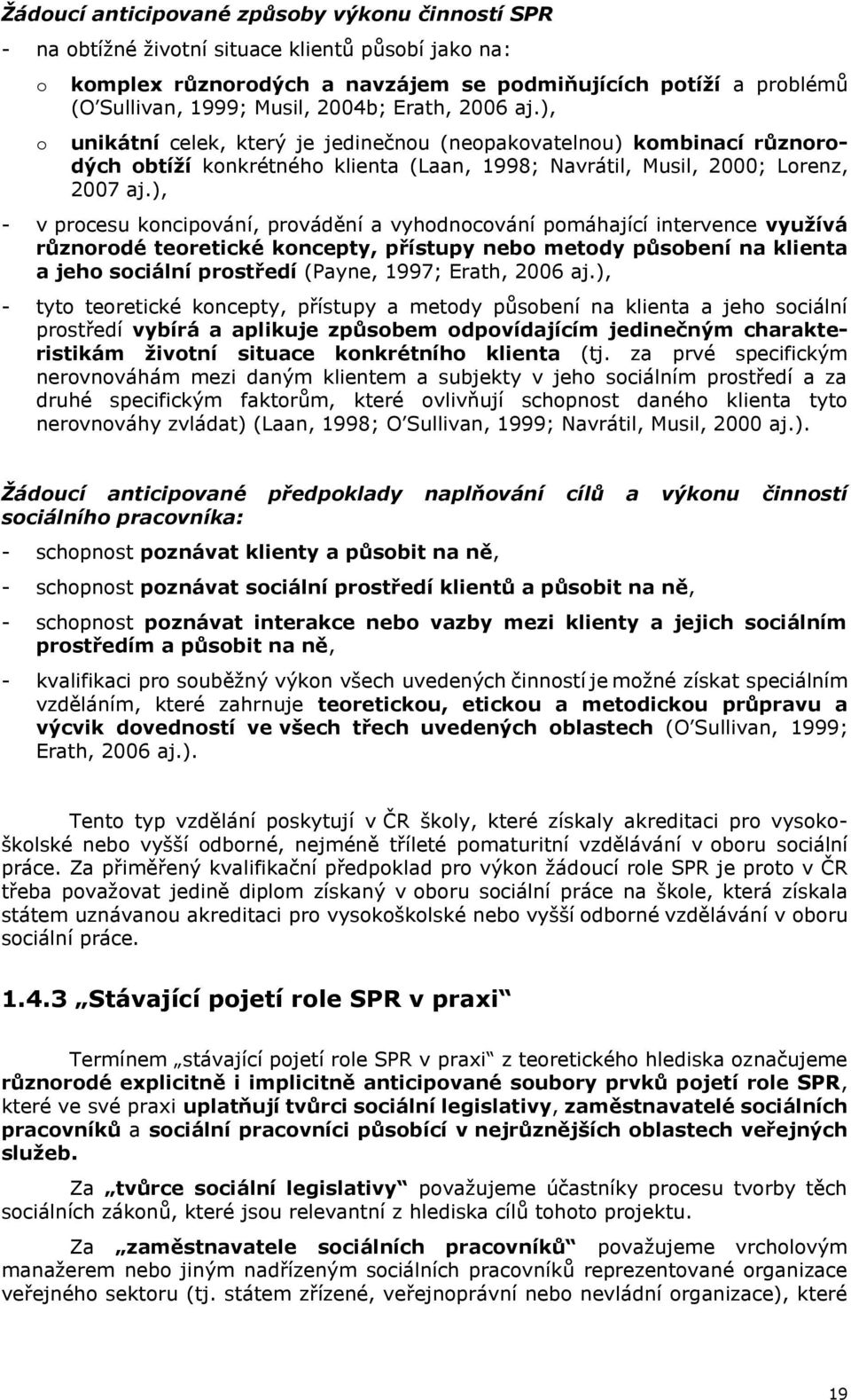 ), - v procesu koncipování, provádění a vyhodnocování pomáhající intervence vyuţívá různorodé teoretické koncepty, přístupy nebo metody působení na klienta a jeho sociální prostředí (Payne, 1997;