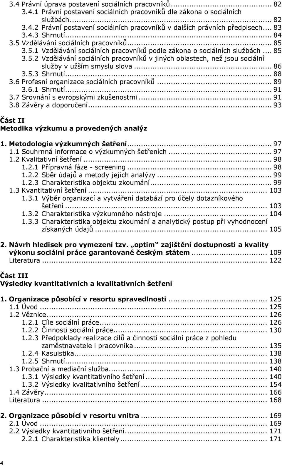 .. 86 3.5.3 Shrnutí... 88 3.6 Profesní organizace sociálních pracovníků... 89 3.6.1 Shrnutí... 91 3.7 Srovnání s evropskými zkušenostmi... 91 3.8 Závěry a doporučení.