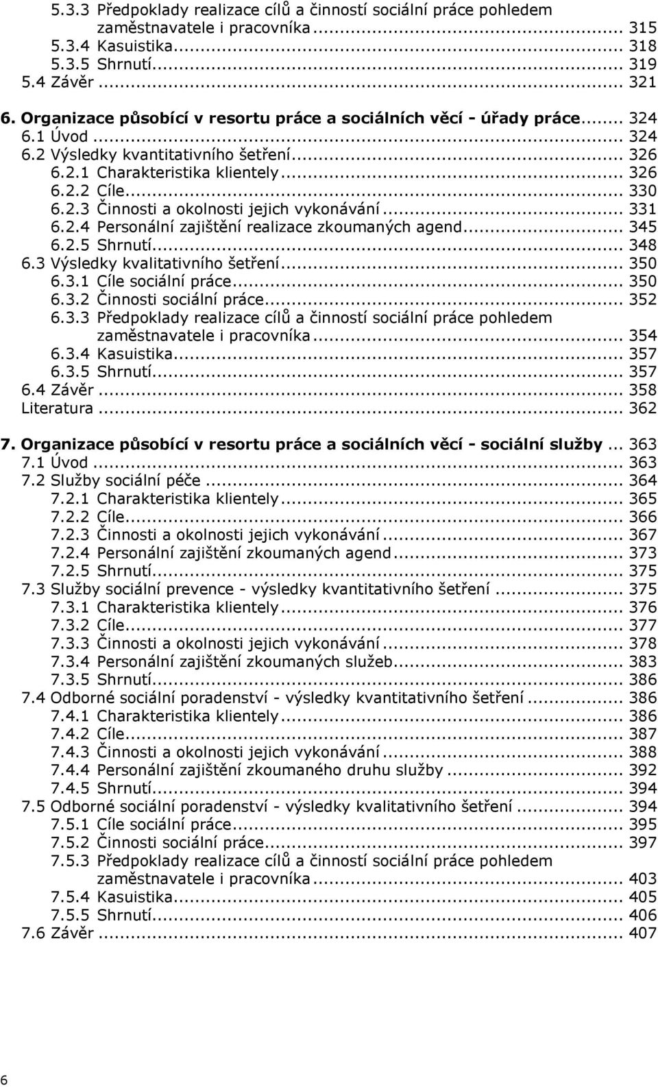 .. 331 6.2.4 Personální zajištění realizace zkoumaných agend... 345 6.2.5 Shrnutí... 348 6.3 Výsledky kvalitativního šetření... 350 6.3.1 Cíle sociální práce... 350 6.3.2 Činnosti sociální práce.