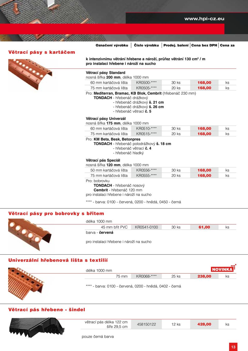 kartáčová lišta KR0500-**** 30 ks 168,00 ks 75 mm kartáčová lišta KR0505-**** 20 ks 168,00 ks Pro: Mediterran, Bramac, KB Blok, Cembrit (hřebenáč 230 mm) TONDACH - hřebenáč drážkový - hřebenáč