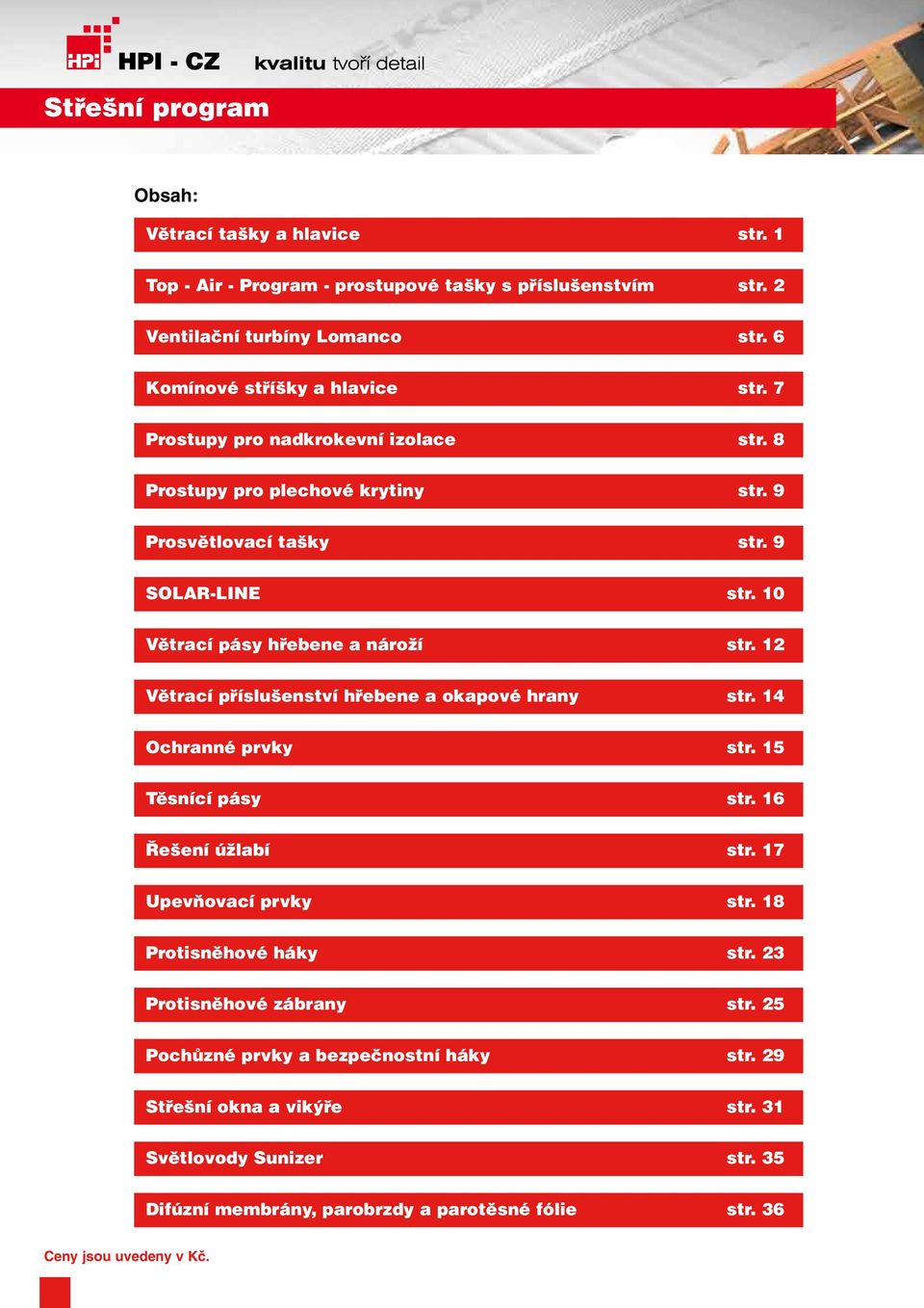 10 Větrací pásy hřebene a nároží str. 12 Větrací příslušenství hřebene a okapové hrany str. 14 Ochranné prvky str. 15 Těsnící pásy str. 16 Řešení úžlabí str.