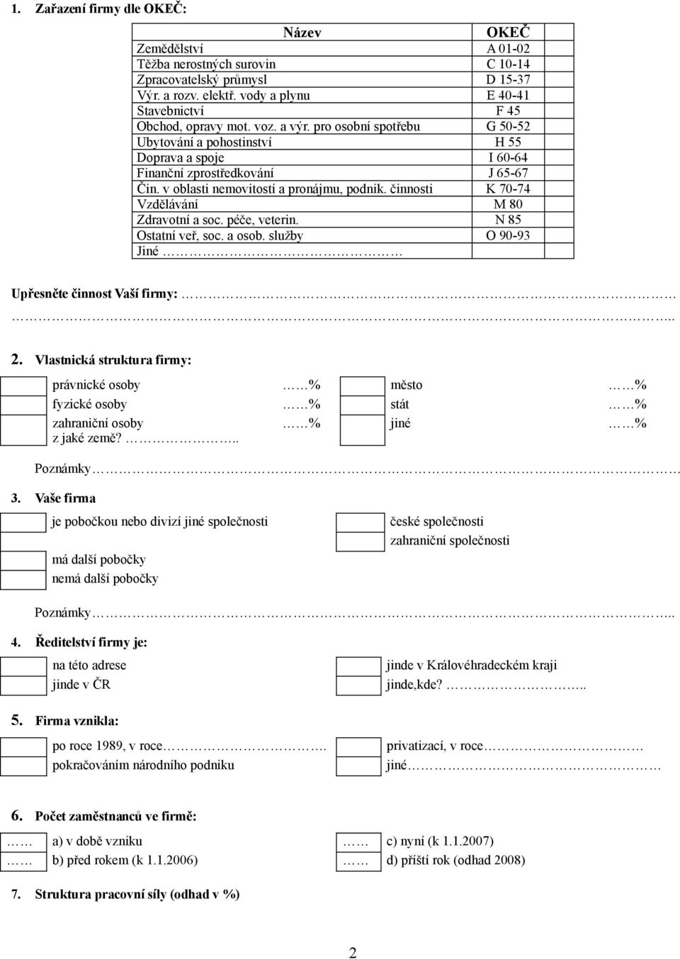 v oblasti nemovitostí a pronájmu, podnik. činnosti K 70-74 Vzdělávání M 80 Zdravotní a soc. péče, veterin. N 85 Ostatní veř, soc. a osob. služby O 90-93 Jiné Upřesněte činnost Vaší firmy:.. 2.