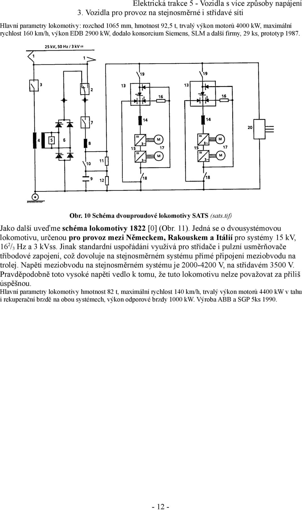 Jedná se o dvousystémovou lokomotivu, určenou pro provoz mezi Německem, Rakouskem a Itálií pro systémy 15 kv, 162/3 Hz a 3 kvss.