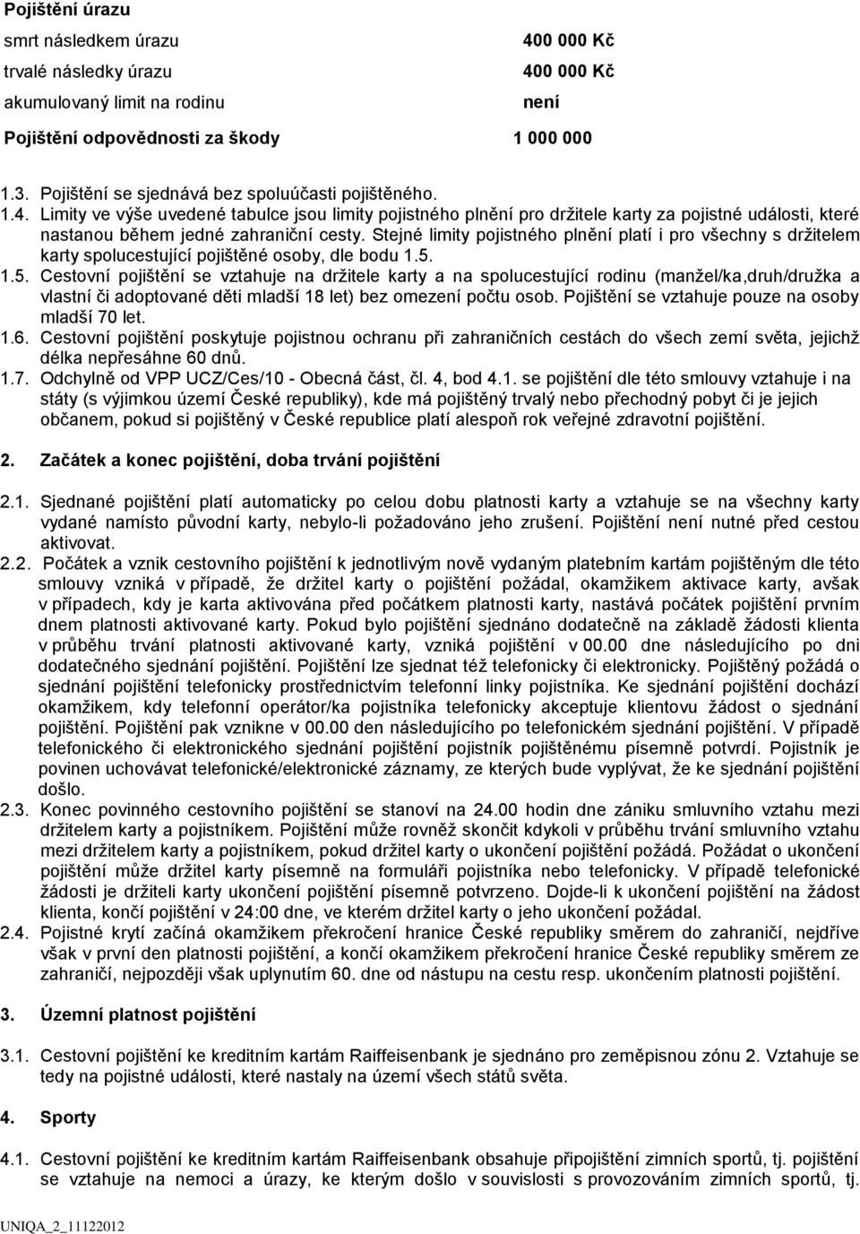 Limity ve výše uvedené tabulce jsou limity pojistného plnění pro držitele karty za pojistné události, které nastanou během jedné zahraniční cesty.