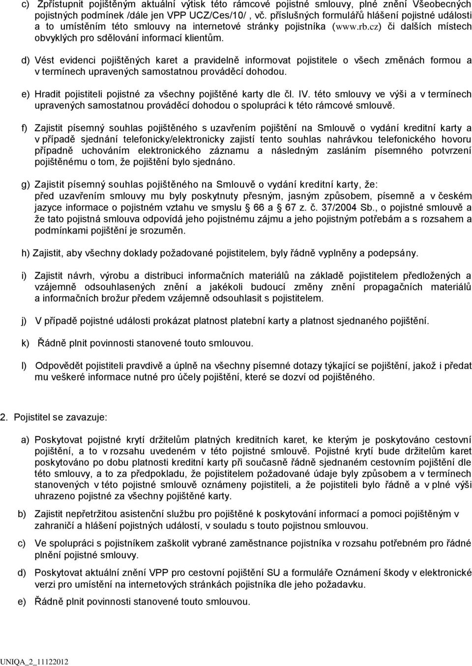 d) Vést evidenci pojištěných karet a pravidelně informovat pojistitele o všech změnách formou a v termínech upravených samostatnou prováděcí dohodou.