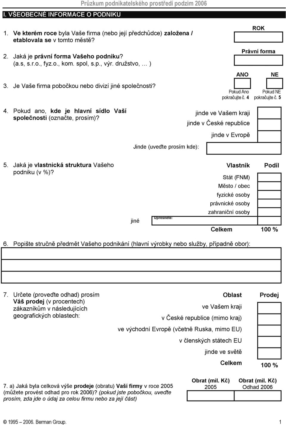 . Pokud ano, kde je hlavní sídlo Vaší společnosti (označte, prosím)? ANO Pokud pokračujte č. jinde ve Vašem kraji jinde v České republice jinde v Evropě NE Pokud NE pokračujte č.