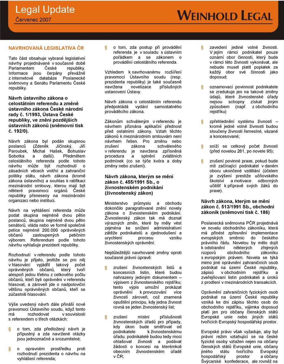 Návrh ústavního zákona o celostátním referendu a změně ústavního zákona České národní rady č. 1/1993, Ústava České republiky, ve znění pozdějších ústavních zákonů (sněmovní tisk č. 192/0).