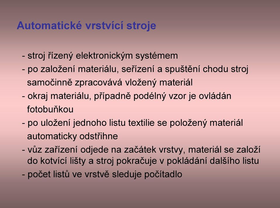 uložení jednoho listu textilie se položený materiál automaticky odstřihne - vůz zařízení odjede na začátek vrstvy,