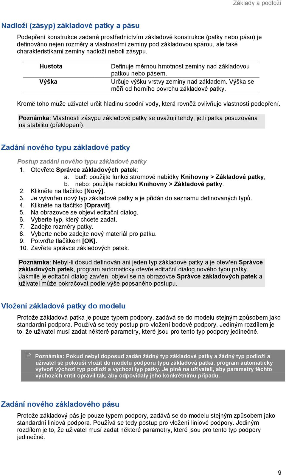 Výška se měří od horního povrchu základové patky. Kromě toho může uživatel určit hladinu spodní vody, která rovněž ovlivňuje vlastnosti podepření.