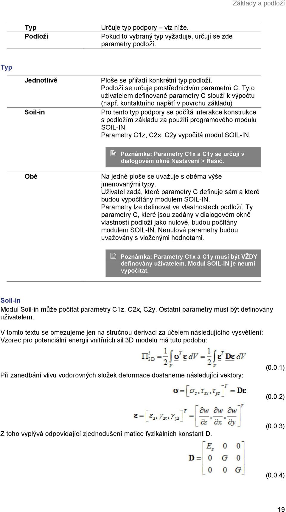 kontaktního napětí v povrchu základu) Pro tento typ podpory se počítá interakce konstrukce s podložím základu za použití programového modulu SOIL-IN. Parametry C1z, C2x, C2y vypočítá modul SOIL-IN.