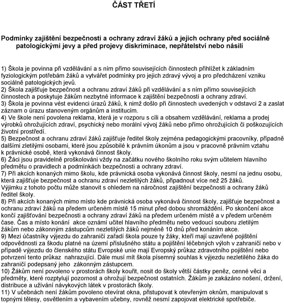 2) Škola zajišťuje bezpečnost a ochranu zdraví žáků při vzdělávání a s ním přímo souvisejících činnostech a poskytuje žákům nezbytné informace k zajištění bezpečnosti a ochrany zdraví.