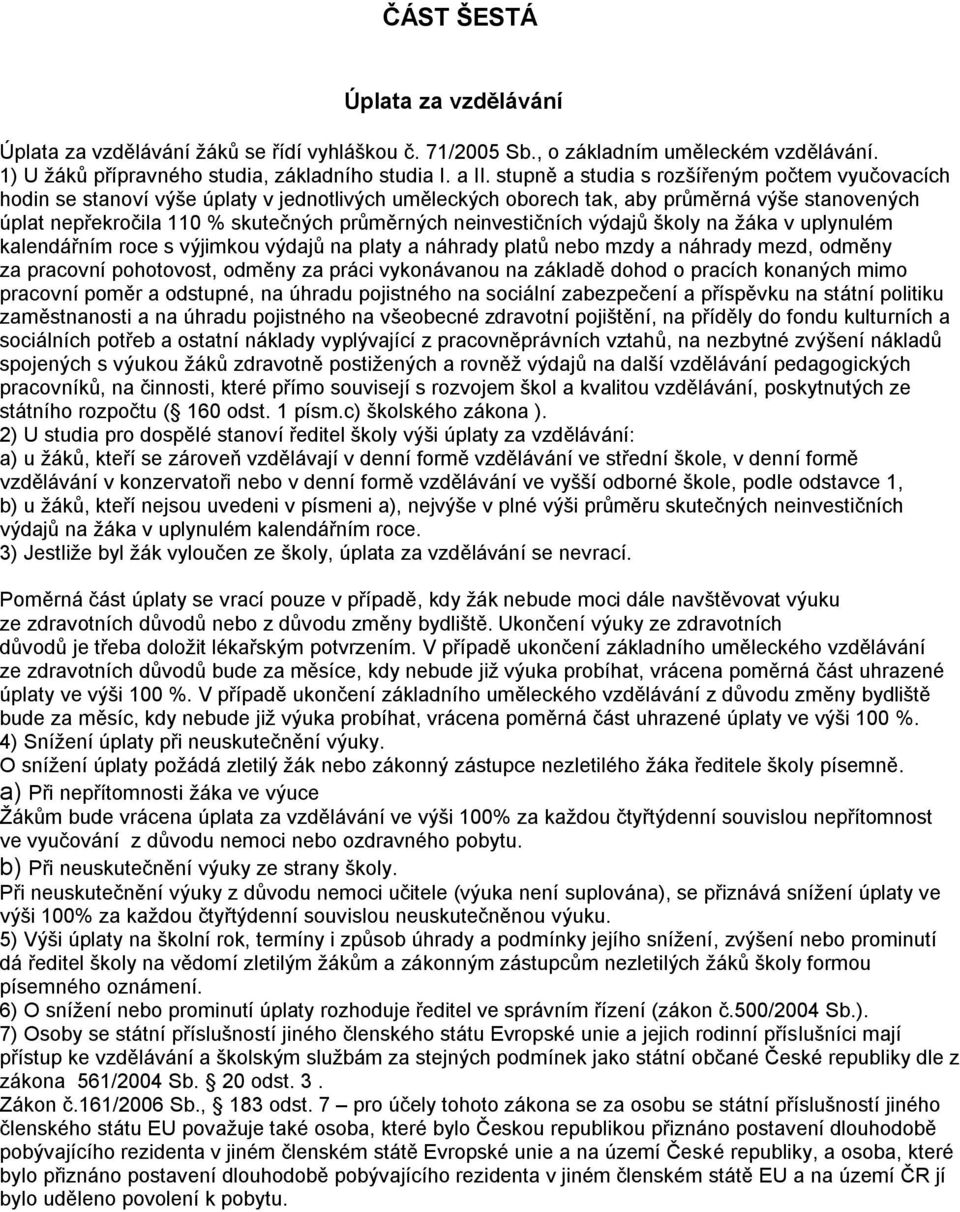 neinvestičních výdajů školy na žáka v uplynulém kalendářním roce s výjimkou výdajů na platy a náhrady platů nebo mzdy a náhrady mezd, odměny za pracovní pohotovost, odměny za práci vykonávanou na