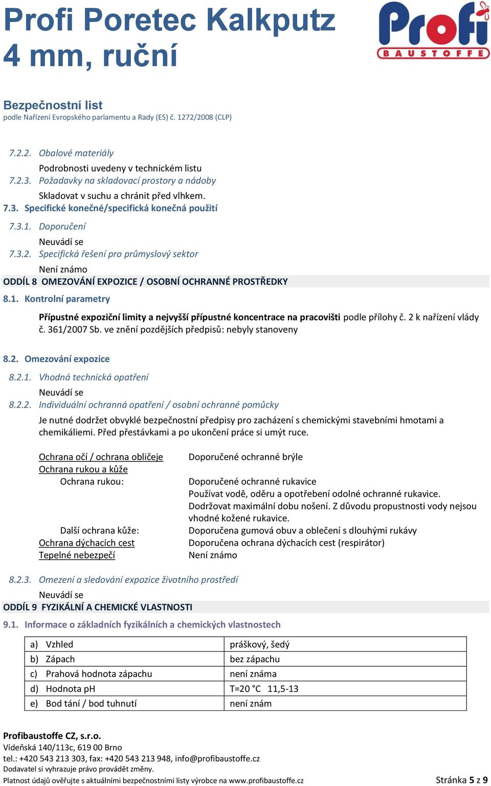 2 k nařízení vlády č. 361/2007 Sb. ve znění pozdějších předpisů: nebyly stanoveny 8.2. Omezování expozice 8.2.1. Vhodná technická opatření 8.2.2. Individuální ochranná opatření / osobní ochranné pomůcky Je nutné dodržet obvyklé bezpečnostní předpisy pro zacházení s chemickými stavebními hmotami a chemikáliemi.